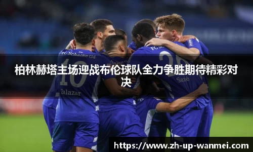 柏林赫塔主场迎战布伦球队全力争胜期待精彩对决
