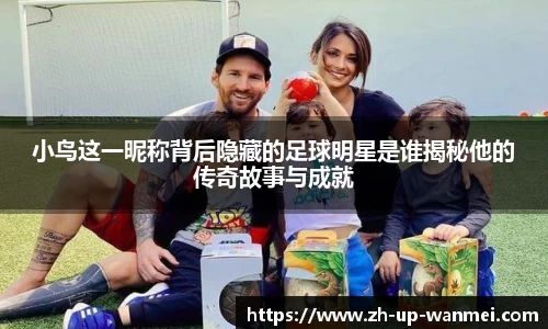 小鸟这一昵称背后隐藏的足球明星是谁揭秘他的传奇故事与成就